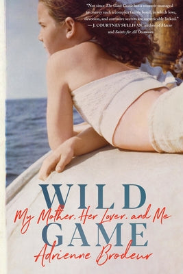 Wild Game: My Mother, Her Lover, and Me by Brodeur, Adrienne