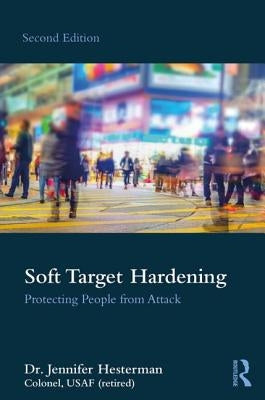 Soft Target Hardening: Protecting People from Attack by Hesterman, Jennifer