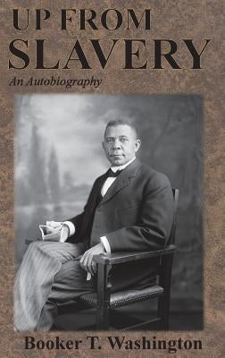 Up From Slavery: An Autobiography by Washington, Booker T.