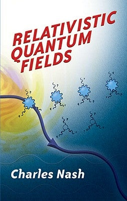 Relativistic Quantum Fields by Nash, Charles