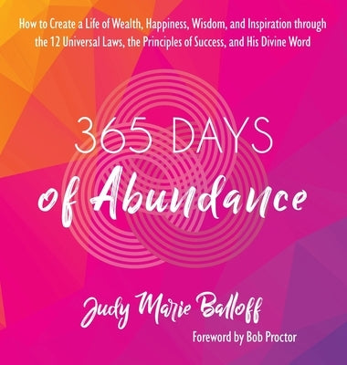 365 Days of Abundance: How to Create a Life of Wealth, Happiness, Wisdom, and Inspiration through the 12 Universal Laws, the Principles of Su by Balloff, Judy Marie