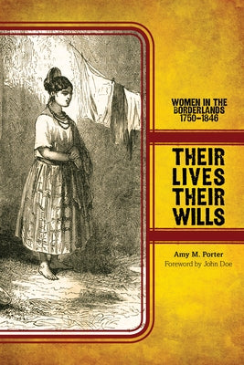 Their Lives, Their Wills: Women in the Borderlands, 1750-1846 by Porter, Amy M.