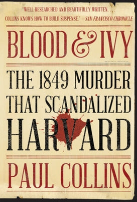 Blood & Ivy: The 1849 Murder That Scandalized Harvard by Collins, Paul