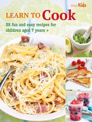 Learn to Cook: 35 Fun and Easy Recipes for Children Aged 7 Years + by Cico Books