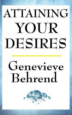 Attaining Your Desires by Behrend, Genevieve