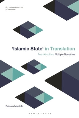 Islamic State in Translation: Four Atrocities, Multiple Narratives by Mustafa, Balsam