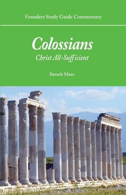 Founders Study Guide Commentary: Colossians: Christ All-Sufficient by Maoz, Baruch