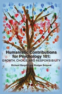 Humanistic Contributions for Psychology 101: Growth, Choice, and Responsibility by Bargdill, Richard