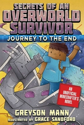 Journey to the End: Secrets of an Overworld Survivor, Book Six by Mann, Greyson