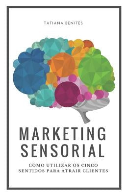 Marketing Sensorial: Como utilizar os cinco sentidos para atrair clientes by Haddad, Eliana Ferrer