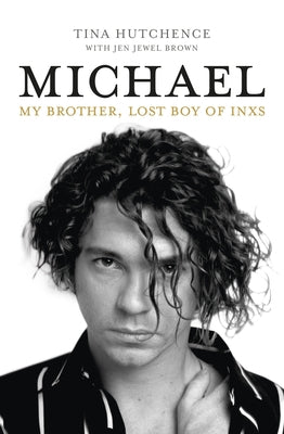 Michael: My Brother, Lost Boy of Inxs by Hutchence, Tina
