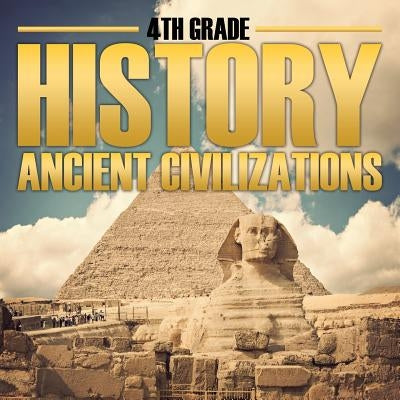 4th Grade History: Ancient Civilizations by Baby Professor