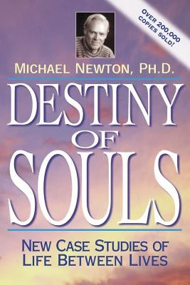 Destiny of Souls: New Case Studies of Life Between Lives by Newton, Michael