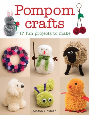 Pompom Crafts: 17 Fun Projects to Make by Howard, Alison