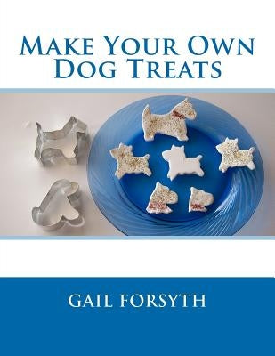 Make Your Own Dog Treats by Forsyth, Gail