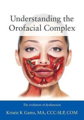 Understanding the Orofacial Complex: The Evolution of Dysfunction by Gatto Ma CCC-Slp Com, Kristie