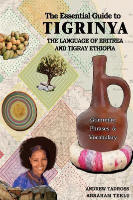 The Essential Guide to Tigrinya: The Language of Eritrea and Tigray Ethiopia by Tadross, Andrew