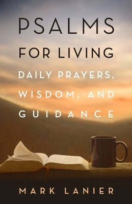 Psalms for Living: Daily Prayers, Wisdom, and Guidance by Lanier, Mark