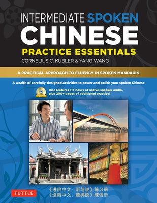 Intermediate Spoken Chinese Practice Essentials: A Wealth of Activities to Enhance Your Spoken Mandarin (DVD Included) by Kubler, Cornelius C.