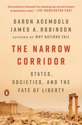 The Narrow Corridor: States, Societies, and the Fate of Liberty by Acemoglu, Daron