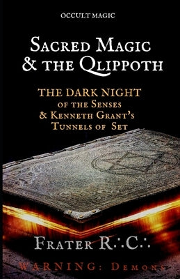 Occult Magic: Sacred Magic & the Qlippoth: The Dark Night of the Senses & Kenneth Grant's Tunnels of Set by R. C., Frater