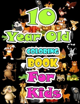 10 year old Animals Coloring Book for kids: Children Activity Books for Kids: Boys, Girls, Fun Early Learning for ... Sketchbooks, Toddler Coloring Bo by Publishing, Mantacolor