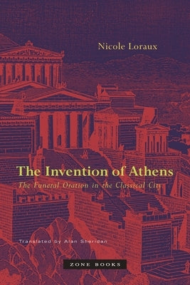 The Invention of Athens: The Funeral Oration in the Classical City by Sheridan, Alan