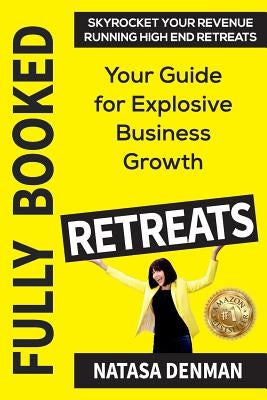 Fully Booked Retreats: Your Guide for Explosive Business Growth by Denman, Natasa
