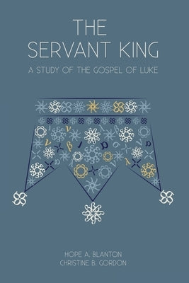 The Servant King: A Study of the Gospel of Luke by Blanton, Hope a.