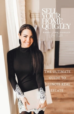 Sell Your Home Quigley: The Ultimate Guide to Illinois Real Estate by Quigley, Randi Lynn