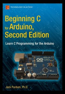 Beginning C for Arduino, Second Edition: Learn C Programming for the Arduino by Purdum, Jack