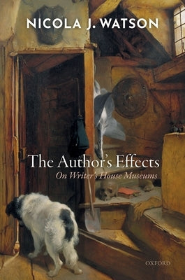 The Author's Effects: On Writer's House Museums by Watson, Nicola J.