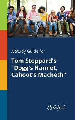 A Study Guide for Tom Stoppard's Dogg's Hamlet, Cahoot's Macbeth by Gale, Cengage Learning
