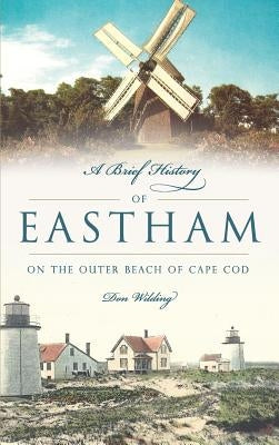 A Brief History of Eastham: On the Outer Beach of Cape Cod by Wilding, Don
