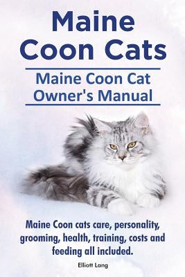 Maine Coon Cats. Maine Coon Cat Owner's Manual. Maine Coon cats care, personality, grooming, health, training, costs and feeding all included. by Lang, Elliott