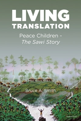 Living Translation: Peace Children - The Sawi Story by Smith, Bruce a.