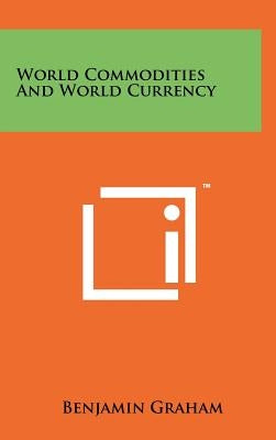 World Commodities And World Currency by Graham, Benjamin