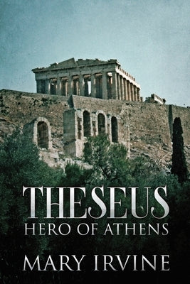 Theseus: Hero Of Athens by Irvine, Mary