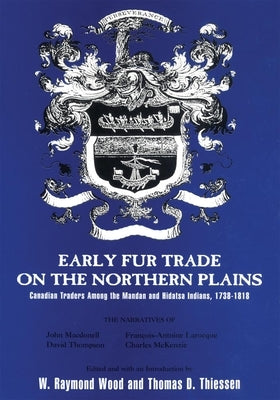Early Fur Trade on the Northern Plains: Canadian Traders Among the Mandan and Hidatsa Indians, 1738-1818 by Wood, W. Raymond