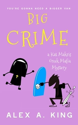Big Crime: A Kat Makris Greek Mafia Novel by King, Alex a.