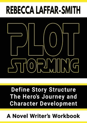 Plot Storming Workbook: Define Story Structure, The Hero's Journey, And Character Development by Laffar-Smith, Rebecca