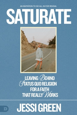 Saturate: Leaving behind Status Quo Religion for a Faith That Really Works by Green, Jessi
