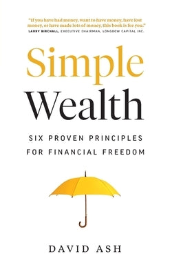 Simple Wealth: Six Proven Principles for Financial Freedom by Ash, David