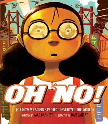 Oh No!: Or How My Science Project Destroyed the World by Barnett, Mac