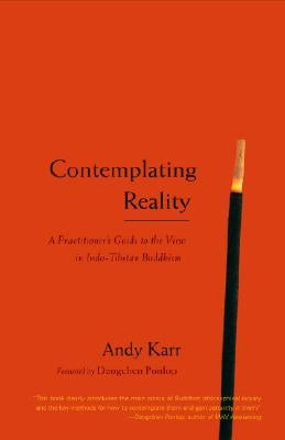Contemplating Reality: A Practitioner's Guide to the View in Indo-Tibetan Buddhism by Karr, Andy