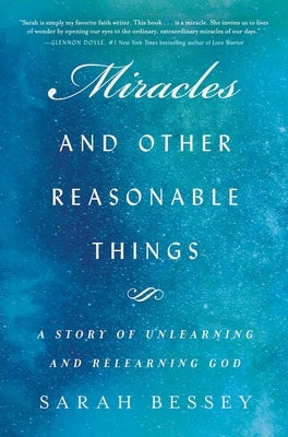 Miracles and Other Reasonable Things: A Story of Unlearning and Relearning God by Bessey, Sarah