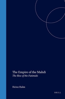 The Empire of the Mahdi: The Rise of the Fatimids by Halm, Heinz