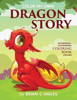 Color My Own Dragon Story: An Immersive, Customizable Coloring Book for Kids (That Rhymes!) by Hailes, Brian C.