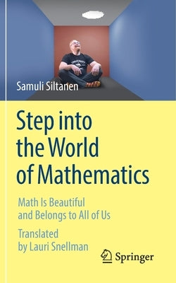 Step Into the World of Mathematics: Math Is Beautiful and Belongs to All of Us by Siltanen, Samuli