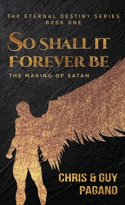 So Shall It Forever Be: The Making of Satan by Pagano, Chris